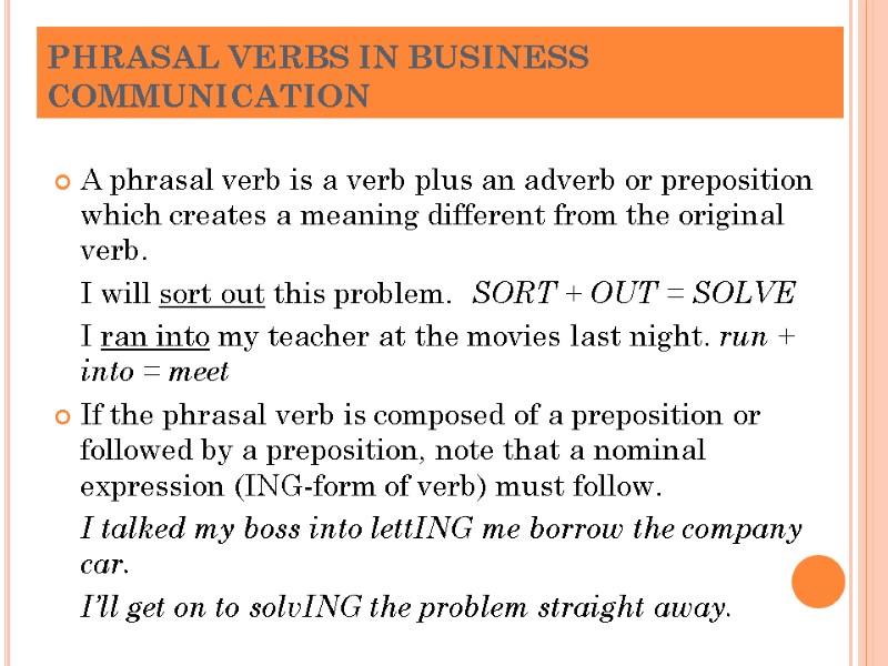 PHRASAL VERBS IN BUSINESS COMMUNICATION A phrasal verb is a verb plus an adverb